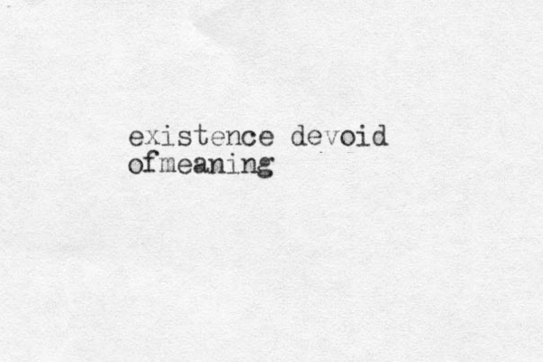 existence devoid ofmeaning