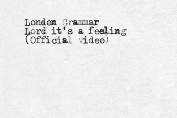 London Grammar Lord it's a feeling (Official video)