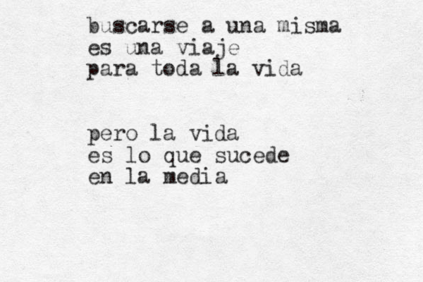 buscarse a una misma es una viaje para toda la vida pero la vida es lo que sucede en la media