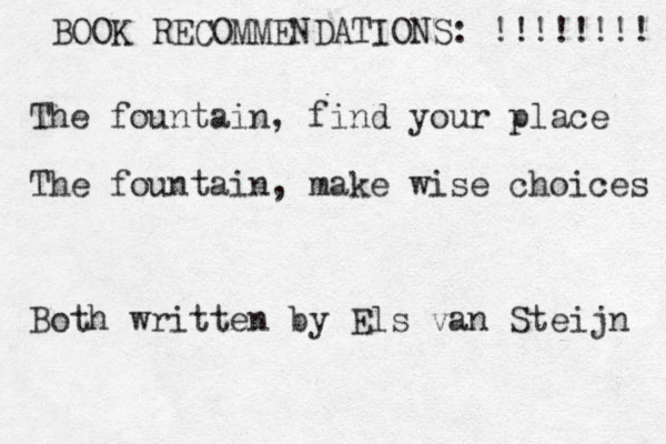 BOOK RECOMMENDATIONS: !!!!!!!! The fountain, find your place The fountain, make wise choices Both written by Els van Steijn 