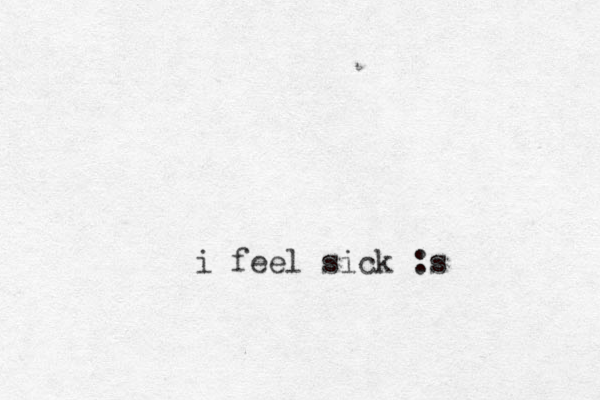 i feel sick :s