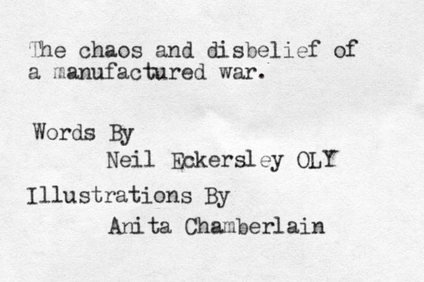 The chaos and disbelief of a manufactured war. Words By Neil Eckersley OLY Illustrations By Anita Chamberlain