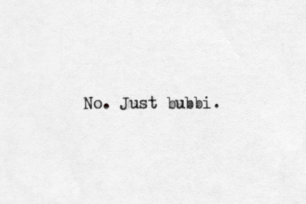 No. Just bubbi.