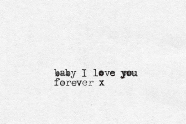 baby I love you forever x