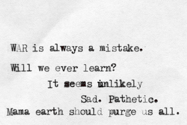 WAR is always a mistake. Will we ever learn? It seems inlikely u u Sad. Pathetic. Mama earth should purge us all. 