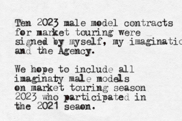 Ten 2023 male model contracts for market touring were signed by myself, my imagination and the Agency. We hope to include all imaginaty r male models on market touring season 2023 who participated in the 2021 seaon. 