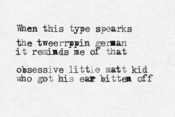 When this type spearks the tweerrppin german it reminds me of that obsessive little matt kid who got his ear bitten off 