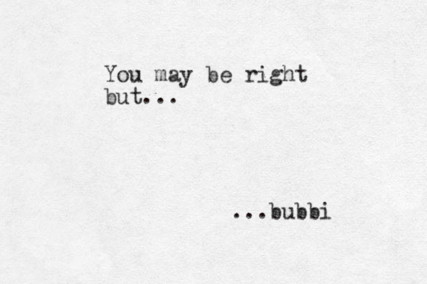 You may be right but... ...bubbi 