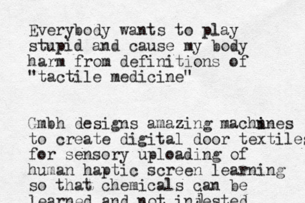 Everybody wants to play stupid and cause my body harm from definitions of "tactile medicine" Gmbh designs amazing machn i ines to create digital door textiles for sensory uploading of human haptic screen learning so that chemicals can be learned and not injested j