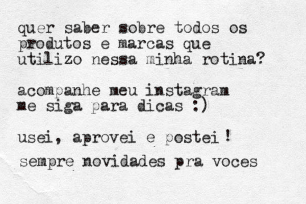 quer saber sobre todos os produtos e marcas que utilizo nessa minha rotina? acompanhe meu instagram me siga para dicas :) usei, aprovei e postei ! sempre novidades pra voces 