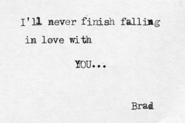 I'll never finish falling in love with YOU... Brad