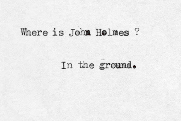 Where is John Holmes ? In the ground. 