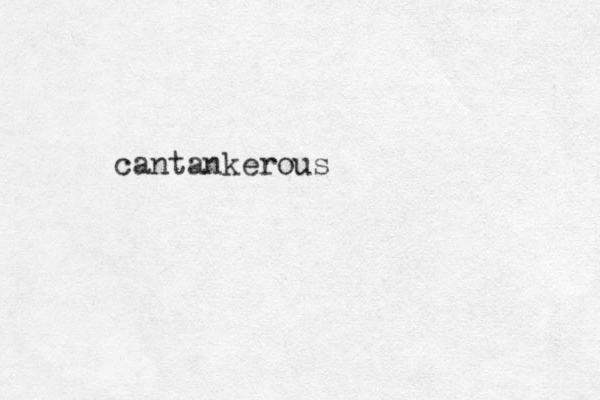 cantankerous