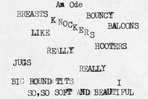 I REALLY REALLY LIKE BREASTS BIG ROUND TITS BOUNCY BALOONS HOOTERS JUGS K N O C K E R S SOFT AND BEAUTIFUL SO SO , An Ode 