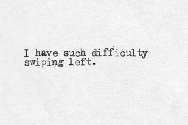 I have such difficulty swiping left. 