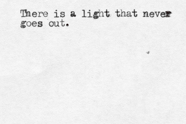 There is a light that never goes out.