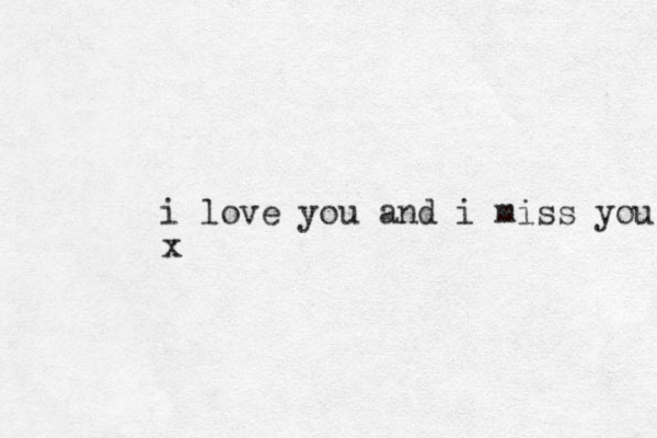 i love you and i miss you x