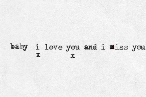 i love you and i miss you x baby x