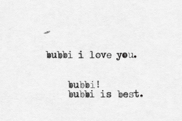 bubbi i love you. bubbi! bubbi is best. 