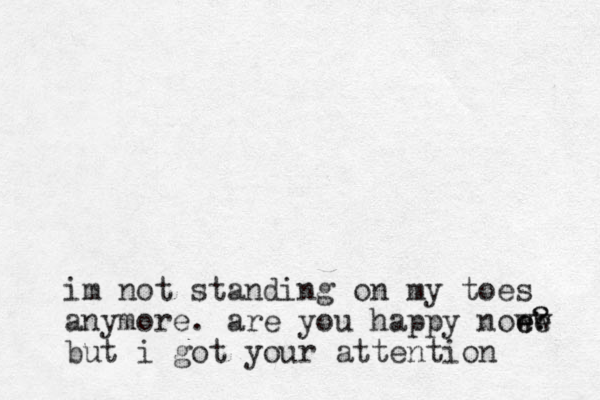 im not standing on my toes anymore. are you happy noe ee ww ? ? but i got your attention 