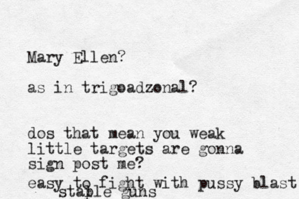 Mary Ellen? as in trigoadzonal? dos that mean you weak little targets are gonna sign post me? easy to fight with pussy blast stal ple guns