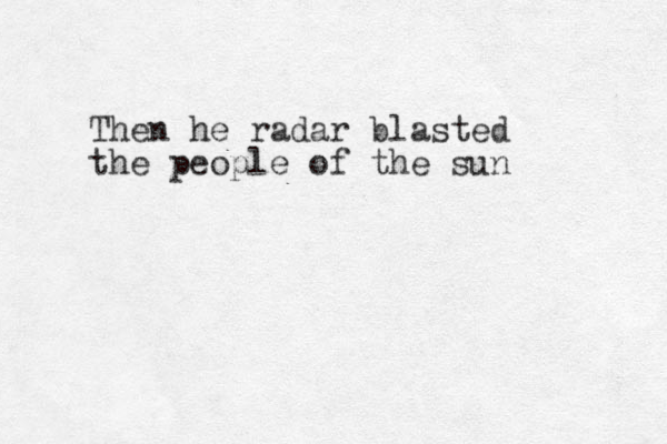Then he radar blasted the people of the sun