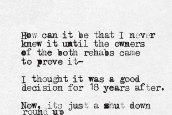 How can it be that I never knew it until the owners of the both rehabs came to prove it- I thought it was a good decision for 18 years after. Now, its just a shut down round up