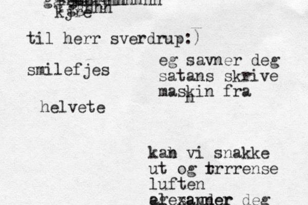 kab n vi snakke ut og t rrr rense luften eg savner deg alexander eg savner deg satans skrive maskin fra h helvete kh kj re jhhhhhhhhh fggghh fgghhh gghhhhjhh til herr sverdrup:) smilefjes 