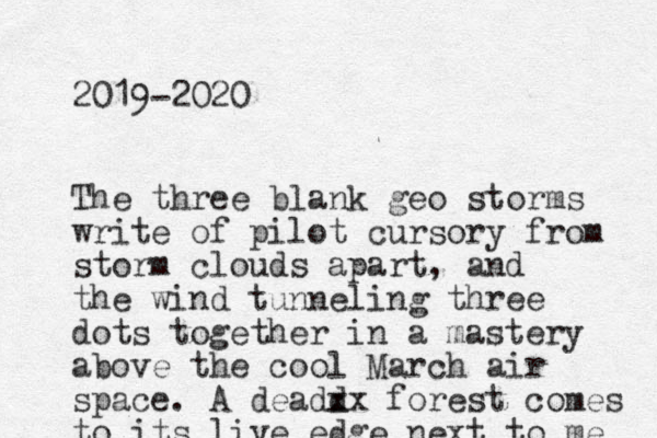 2019-2020 The three blank geo storms write of pilot cursory from storm clouds apart, and the wind tunneling three dots together in a mastery abov e the cool March air space. A deadd xx forest comes to its live edge next to me 