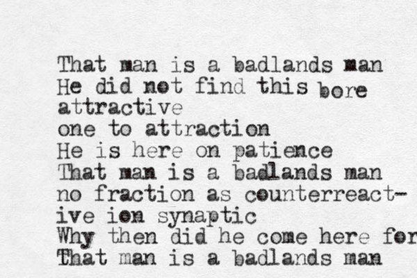 That man is a badlands man He did not find this attractive one to attraction He is here on patience bore That man is a badlands man no fraction as counterreact- ive ion synaptic Why then did he come here for t That man is a badlands man 