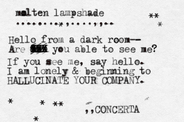 mo x olten lamps p hade .........,....,,.. Hello from a dark ro oom -- - Are ti xx xx XX X XXX 666 yo u able to see me? ? &&& 888 999 If you see me , say hello. I am lonely & beginning to HALLUCINATE YOUR COMPANY. ** * * * * * ** ,,CONCERTA 