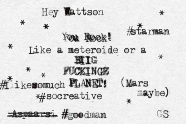 You Rock! You Rock! Like a meteroide or a BIIG BIIG FUCKINGE FUCKINGE PLANET PLANET! ! Aspaarsi GS #goodman Hey Eattson W -------- --------- (Mars maybe) * ********** socreative Ilikesomuch # # #starman 