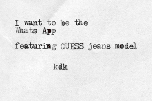 I want to be the Whats App featuring GUESS jeans model kdk