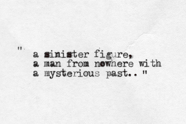 a sinister figure, a man from nowhere with a mysterious past.. " " 