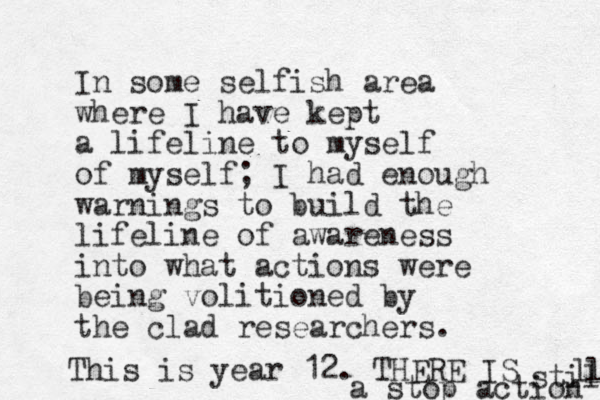 In some selfish area where I have kept a lifeline to myself of myself; I had enough warnings to build the lifeline of awareness into what actions were being volitioned by the clad researchers. This is year 12. THERE IS still l l a stop action 
