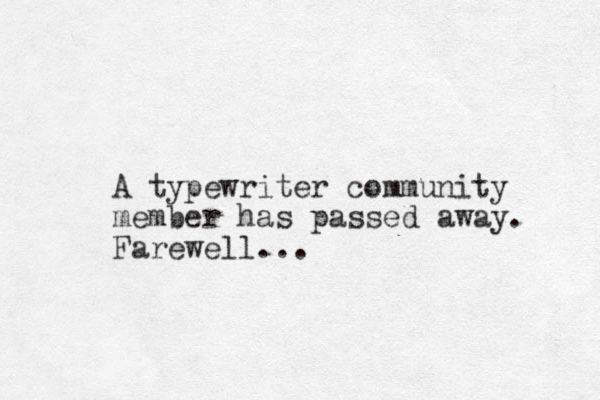 A typewriter community member has passed away. Farewell ...