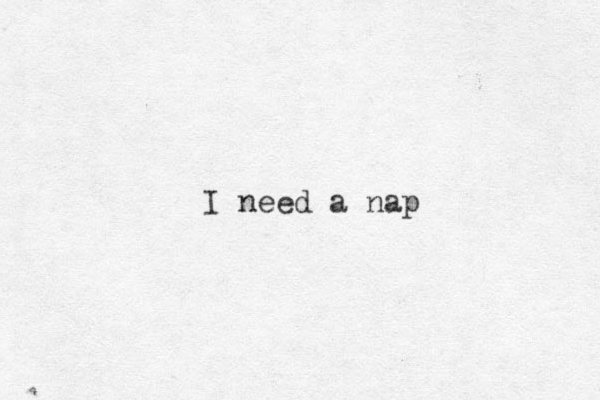 I need a nap
