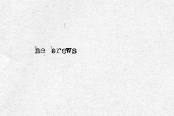 he brews