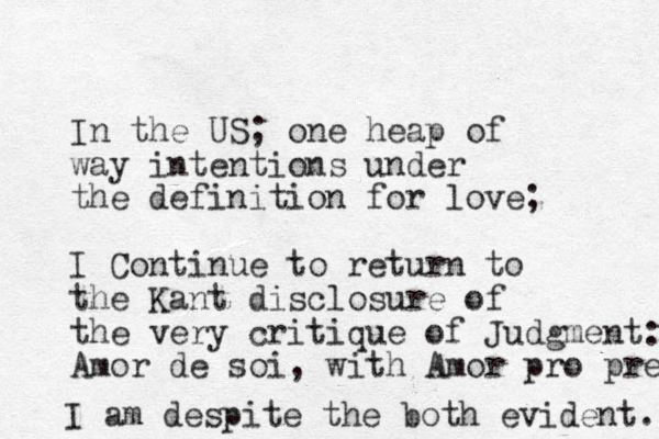 In the US; one heap of way intentions under the definition for love; I Continue to return to the Kant disclosure of the very critique of Judgment: Amor de soi, with Amor pro pre I am despite the both evident. 