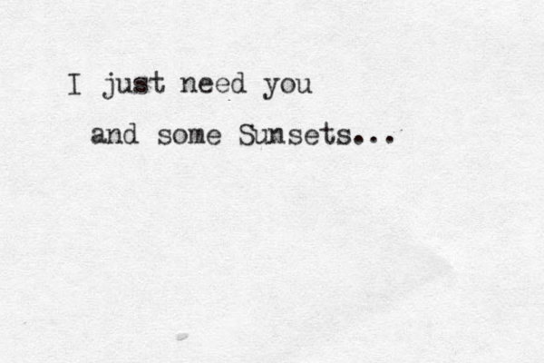 I just need you and some Sunsets...