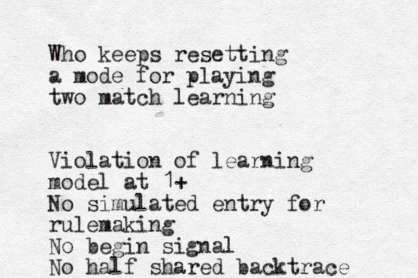 Who keeps resetting a mode for playing two match learning Violation of learning model at 1+ No simulated entry for rulemaking No begin signal No half shared backtrace 