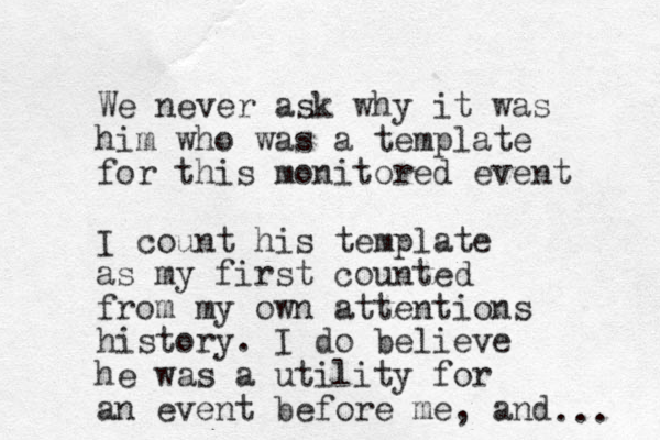 We never ask why it was him who was a template for this monitored event I count his template as my first counted from my own attentions history. I do believe he was a utility for an event before me, and ... 