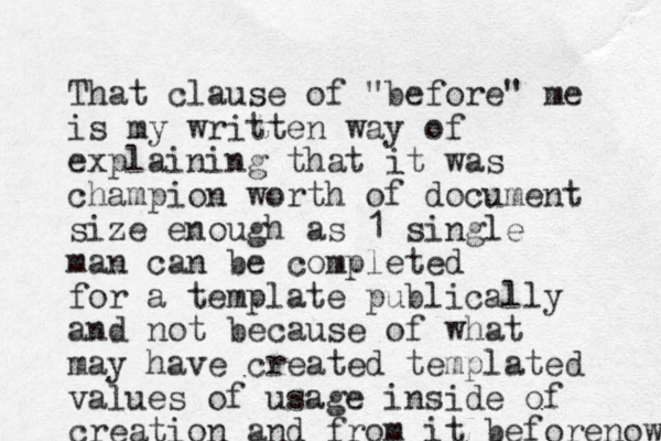That clause of "before" me is my written way of explaining that it was champion worth of document size enough as 1 single man can be completed for a template publically and not because of what may have created templated values of usage inside of creation and from it beforenow 