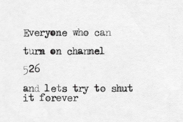 Everyone who can turn on channel 526 and lets try to shut it forever 
