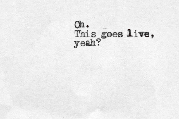 Oh. This goes live, yeah?