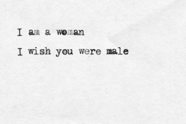 I am a woman I wish you were male