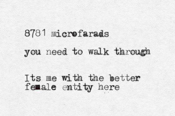 8781 microfarads you need to walk through Its me with the better female entity here