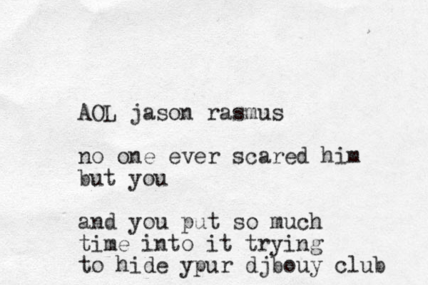 AOL jason rasmus no one ever scared him but you and you put so much time into it trying to hide ypur djbouy club 