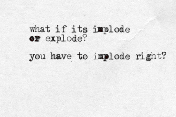 what if its implode or explode? you have to implode right? 