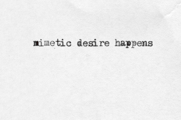 mimetic desire happens 